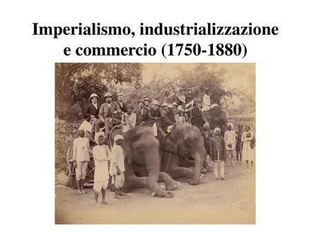 Imperialismo, industrializzazione e commercio ( )