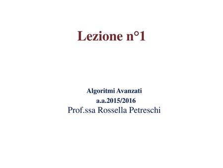 Algoritmi Avanzati a.a.2015/2016 Prof.ssa Rossella Petreschi