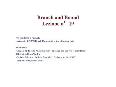 Branch and Bound Lezione n°19 Prof.ssa Rossella Petreschi