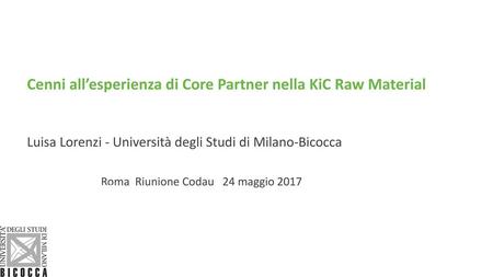 Cenni all’esperienza di Core Partner nella KiC Raw Material Luisa Lorenzi - Università degli Studi di Milano-Bicocca 		Roma Riunione Codau 24 maggio.