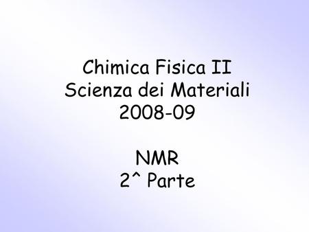 Chimica Fisica II Scienza dei Materiali NMR 2^ Parte