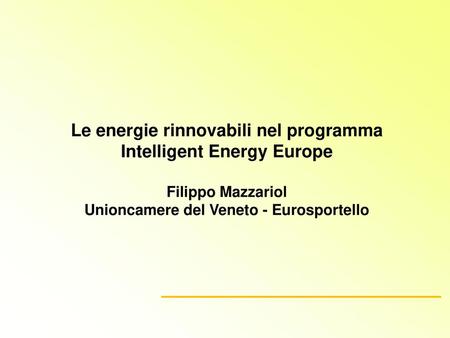 Le energie rinnovabili nel programma Intelligent Energy Europe Filippo Mazzariol Unioncamere del Veneto - Eurosportello.