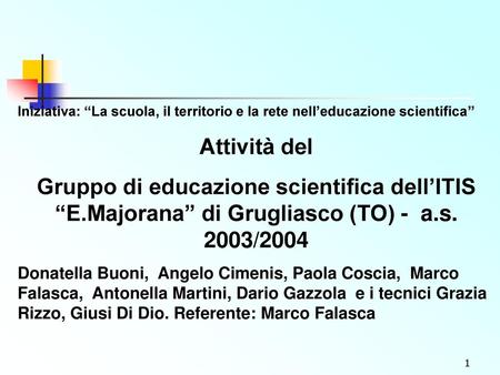 Iniziativa: “La scuola, il territorio e la rete nell’educazione scientifica” Attività del Gruppo di educazione scientifica dell’ITIS “E.Majorana” di Grugliasco.