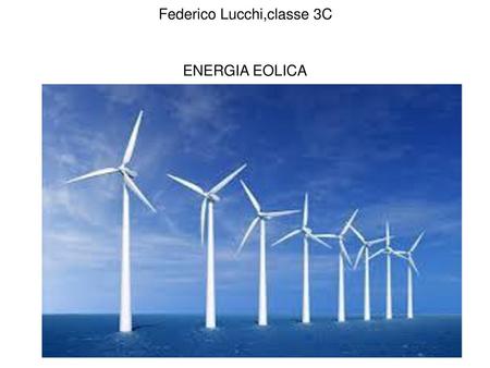 Federico Lucchi,classe 3C ENERGIA EOLICA