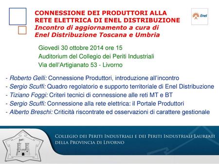 CONNESSIONE DEI PRODUTTORI ALLA RETE ELETTRICA DI ENEL DISTRIBUZIONE Incontro di aggiornamento a cura di Enel Distribuzione Toscana e Umbria Giovedì 30.