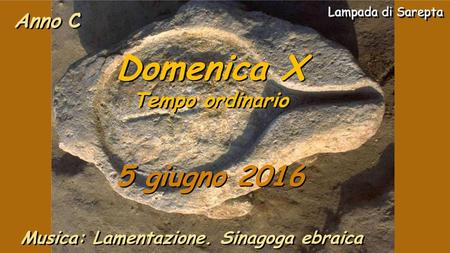 Domenica X 5 giugno 2016 Tempo ordinario Lampada di Sarepta Anno C