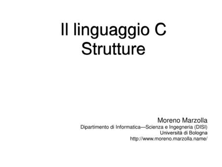 Il linguaggio C Strutture Moreno Marzolla