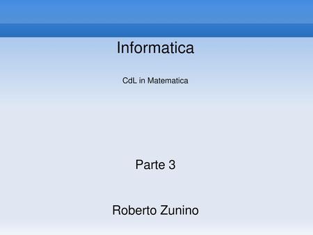 Informatica CdL in Matematica Parte 3 Roberto Zunino
