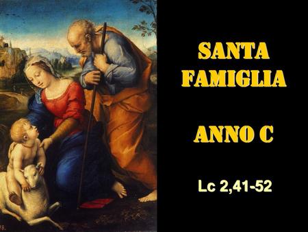 SANTA FAMIGLIA ANNO C Lc 2,41-52.