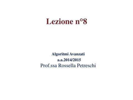 Algoritmi Avanzati a.a.2014/2015 Prof.ssa Rossella Petreschi