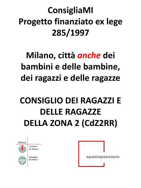 ConsigliaMI Progetto finanziato ex lege 285/1997   Milano, città anche dei bambini e delle bambine, dei ragazzi e delle ragazze   CONSIGLIO DEI RAGAZZI.