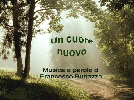 Un cuore nuovo Musica e parole di Francesco Buttazzo.