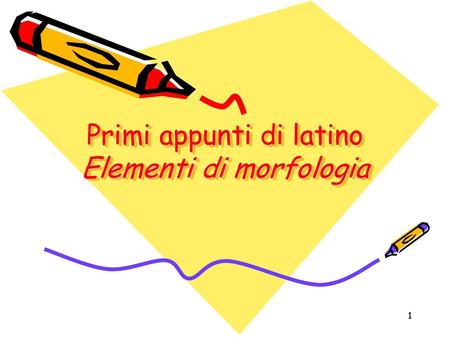 Primi appunti di latino Elementi di morfologia