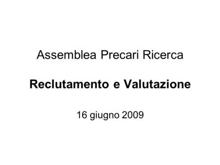 Assemblea Precari Ricerca Reclutamento e Valutazione 16 giugno 2009.