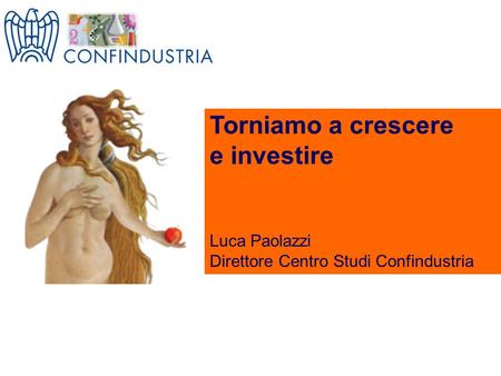 Luca Paolazzi Attraction Italy – first foreign investors forum Verona, 28 febbraio 2008 Torniamo a crescere e investire Luca Paolazzi Direttore Centro.