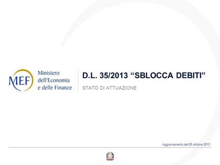 D.L. 35/2013 “SBLOCCA DEBITI” STATO DI ATTUAZIONE Aggiornamento del 28 ottobre 2013.