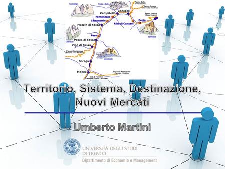 Territorio, Sistema, Destinazione, Nuovi Mercati 3 aprile 2014 Umberto Martini.