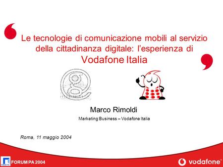 FORUM PA 2004 Le tecnologie di comunicazione mobili al servizio della cittadinanza digitale: l’esperienza di Vodafone Italia Marco Rimoldi Roma, 11 maggio.
