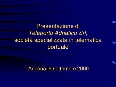 Presentazione di Teleporto Adriatico Srl, società specializzata in telematica portuale Ancona, 6 settembre 2000.