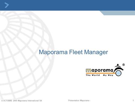 1 1 © OCTOBRE 2005 Maporama International SA Présentation Maporama - Maporama Fleet Manager.