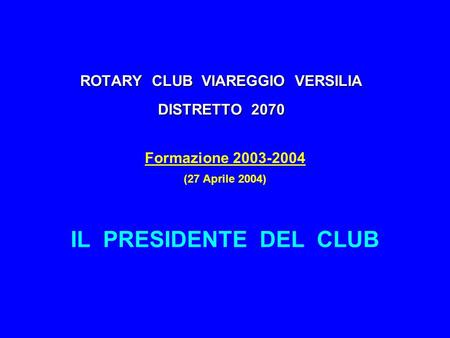 ROTARY CLUB VIAREGGIO VERSILIA DISTRETTO 2070 Formazione 2003-2004 (27 Aprile 2004) IL PRESIDENTE DEL CLUB.