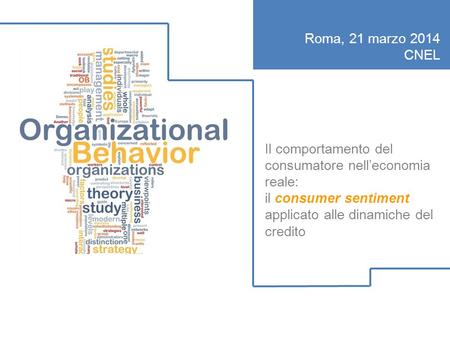 Il comportamento del consumatore nell’economia reale: il consumer sentiment applicato alle dinamiche del credito Roma, 21 marzo 2014 CNEL.