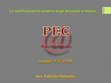 Le notificazioni in proprio degli Avvocati a mezzo Legge 53/1994 Avv. Fabrizio Pettoello.