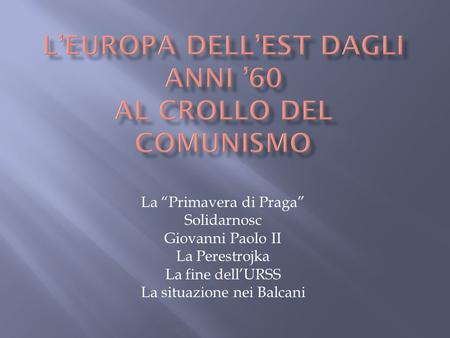 L’EUROPA DELL’EST DAGLI ANNI ’60 AL CROLLO DEL COMUNISMO