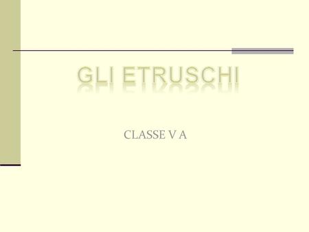 Gli etruschi CLASSE V A.