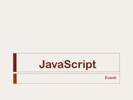 JavaScript Eventi. Gli eventi di JavaScript Alice Pavarani2  Script attivato al verificarsi di un evento (es. click del mouse, spostamento del mouse,