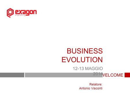 BUSINESS EVOLUTION MAGGIO 2014 WELCOME Relatore:
