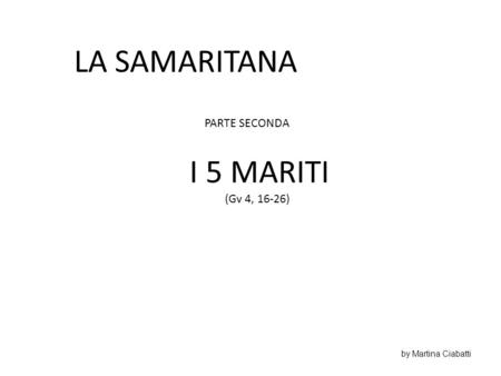 LA SAMARITANA I 5 MARITI PARTE SECONDA (Gv 4, 16-26)
