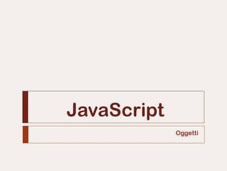 JavaScript Oggetti. Linguaggio a oggetti Alice Pavarani2  JavaScript è Object Oriented  Sono presenti oggetti predefiniti del linguaggio  E’ possibile.