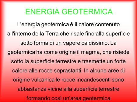 ENERGIA GEOTERMICA L'energia geotermica è il calore contenuto all'interno della Terra che risale fino alla superficie sotto forma di un vapore caldissimo.