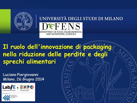 Il ruolo dell'innovazione di packaging nella riduzione delle perdite e degli sprechi alimentari Luciano Piergiovanni Milano, 26 Giugno 2014.