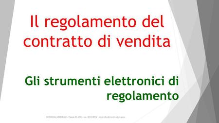 Gli strumenti elettronici di regolamento Il regolamento del contratto di vendita ECONOMIA AZIENDALE - Classe 2C AFM - a.s. 2013/2014 - Approfondimento.