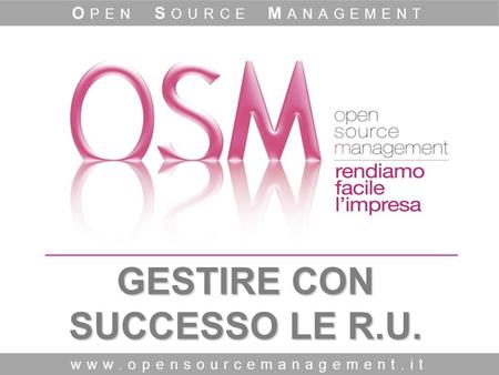 GESTIRE CON SUCCESSO LE R.U. www.opensourcemanagement.it O PEN S OURCE M ANAGEMENT.
