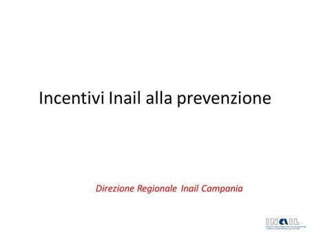 Incentivi Inail alla prevenzione Direzione Regionale Inail Campania.