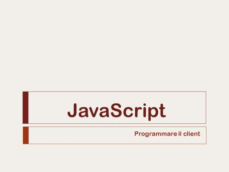 JavaScript Programmare il client. Cenni storici Alice Pavarani2  Nasce nel 1995 (Netscape): da LiveScript a JavaScript  La risposta di Microsoft: Jscript.