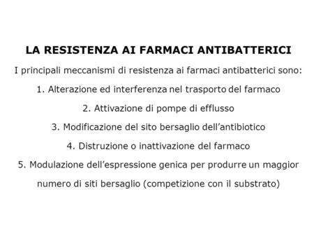 LA RESISTENZA AI FARMACI ANTIBATTERICI I principali meccanismi di resistenza ai farmaci antibatterici sono: 1. Alterazione ed interferenza nel trasporto.