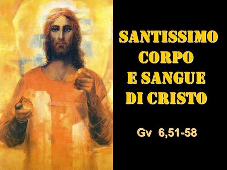 SANTISSIMO CORPO E SANGUE DI CRISTO Gv 6,51-58.
