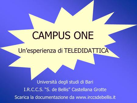 Un’esperienza di TELEDIDATTICA Università degli studi di Bari I.R.C.C.S. “S. de Bellis” Castellana Grotte Scarica la documentazione da www.irccsdebellis.it.