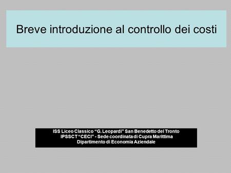 Breve introduzione al controllo dei costi ISS Liceo Classico “G. Leopardi” San Benedetto del Tronto IPSSCT “CECI” - Sede coordinata di Cupra Marittima.