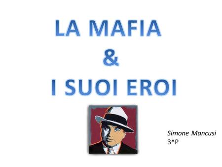 LA MAFIA & I SUOI EROI Simone Mancusi 3^P.