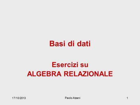 Basi di dati Esercizi su ALGEBRA RELAZIONALE 17/10/2013 Paolo Atzeni 1.