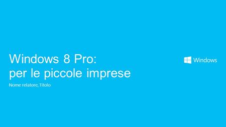 Nome relatore, Titolo Windows 8 Pro: per le piccole imprese.