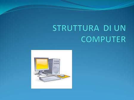 STRUTTURA DI UN COMPUTER