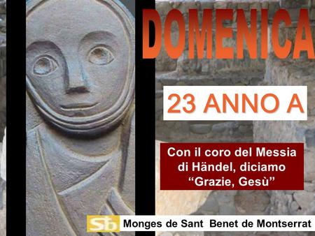 Con il coro del Messia di Händel, diciamo “Grazie, Gesù” Monges de Sant Benet de Montserrat 23 ANNO A.