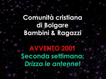 Comunità cristiana di Bolgare Bambini & Ragazzi AVVENTO 2001 Seconda settimana: Drizza le antenne!