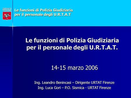 Le funzioni di Polizia Giudiziaria per il personale degli U.R.T.A.T Le funzioni di Polizia Giudiziaria per il personale degli U.R.T.A.T. 14-15 marzo 2006.